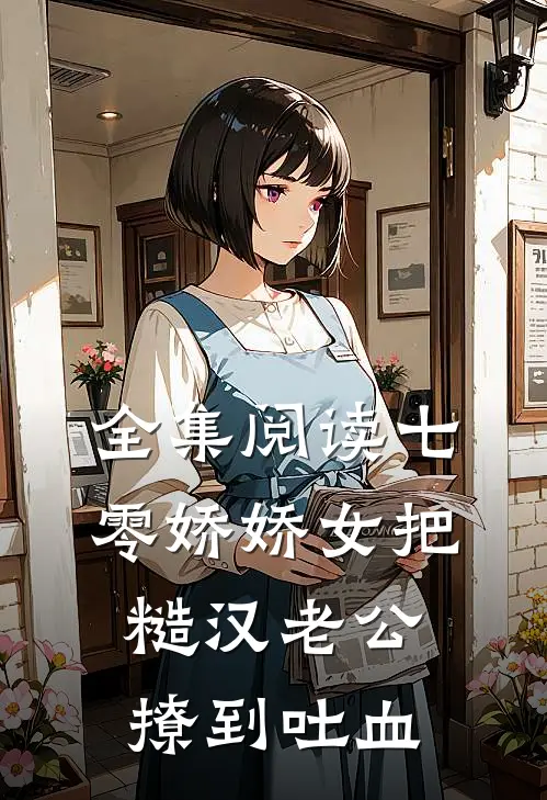 全集阅读七零娇娇女把糙汉老公撩到吐血