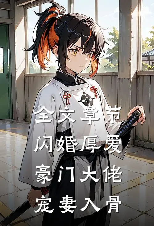 全文章节闪婚厚爱：豪门大佬宠妻入骨