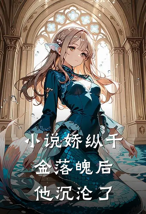 小说娇纵千金落魄后，他沉沦了