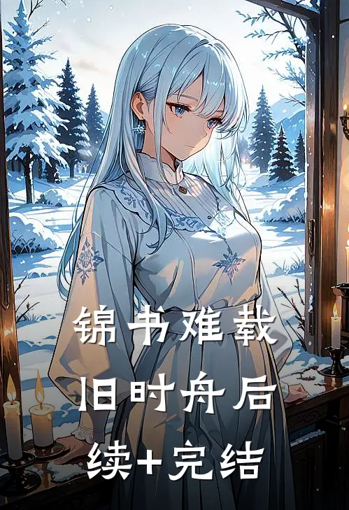 锦书难载旧时舟后续+完结