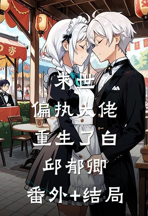 末世：偏执大佬重生了白邱郁卿:(番外)+(结局)