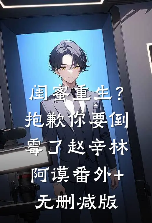 闺蜜重生？抱歉，你要倒霉了赵辛林阿谟:番外+无删减版