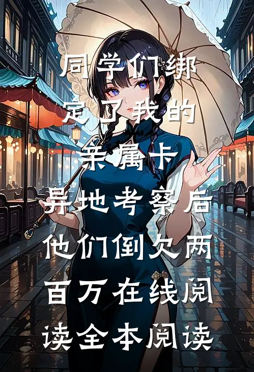 同学们绑定了我的亲属卡，异地考察后他们倒欠两百万在线阅读全本阅读