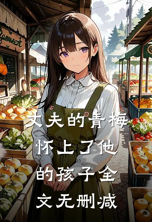 丈夫的青梅怀上了他的孩子全文无删减