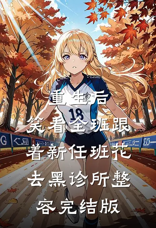 重生后，笑看全班跟着新任班花去黑诊所整容完结版