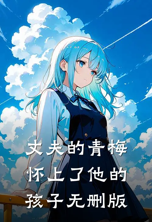 丈夫的青梅怀上了他的孩子无删版