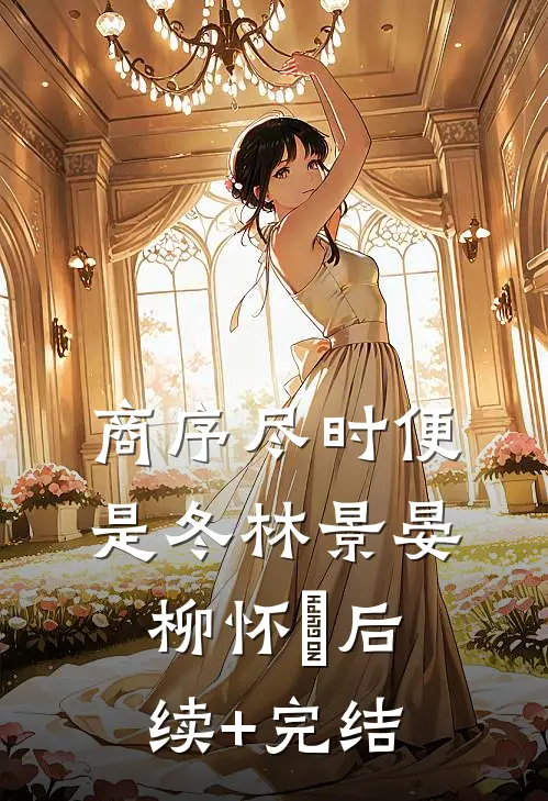 商序尽时便是冬林景晏柳怀玥后续+完结