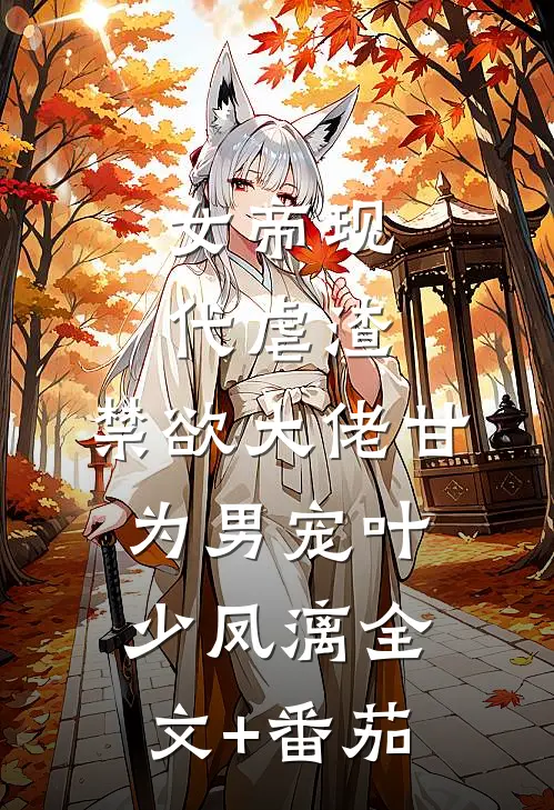 女帝现代虐渣，禁欲大佬甘为男宠叶少凤漓全文+番茄