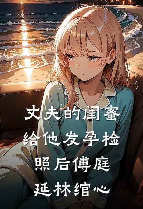 丈夫的闺蜜给他发孕检照后傅庭延林绾心