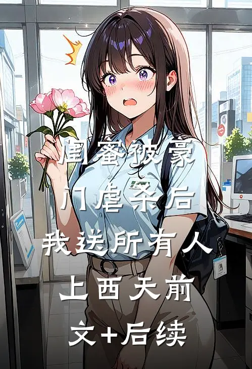 闺蜜被豪门虐杀后，我送所有人上西天前文+后续