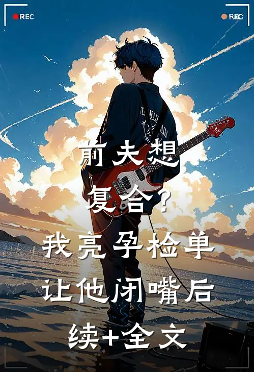 前夫想复合？我亮孕检单让他闭嘴后续+全文
