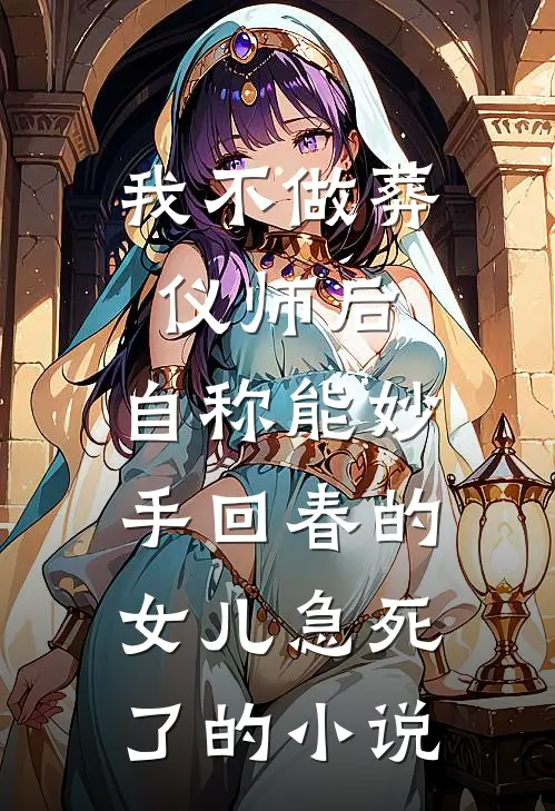 我不做葬仪师后，自称能妙手回春的女儿急死了的小说