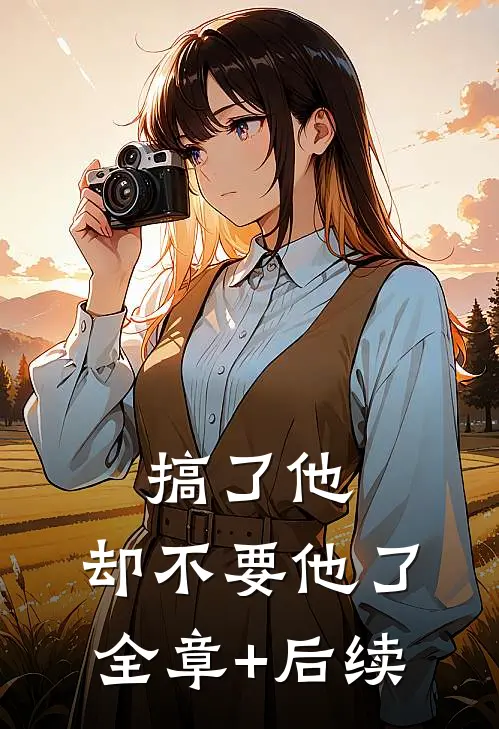 搞了他，却不要他了全章+后续