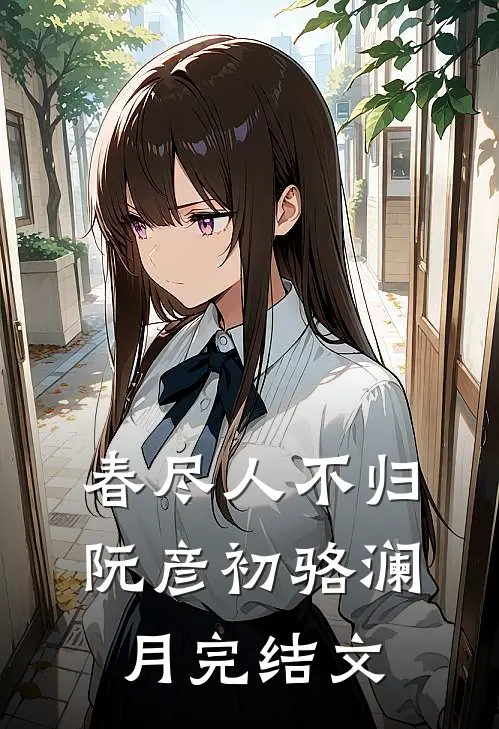 春尽人不归阮彦初骆澜月完结文