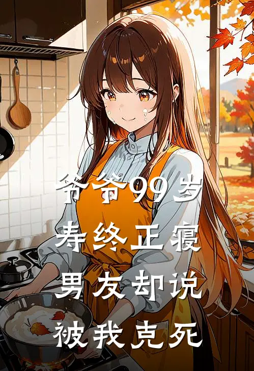 爷爷99岁寿终正寝，男友却说被我克死