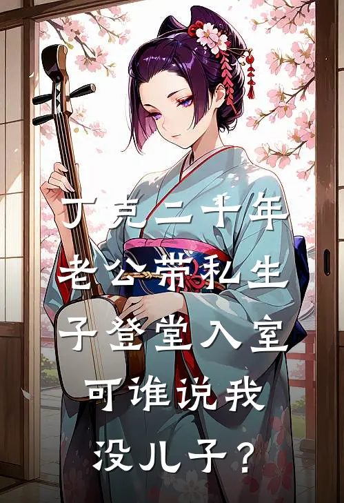 丁克二十年，老公带私生子登堂入室，可谁说我没儿子？