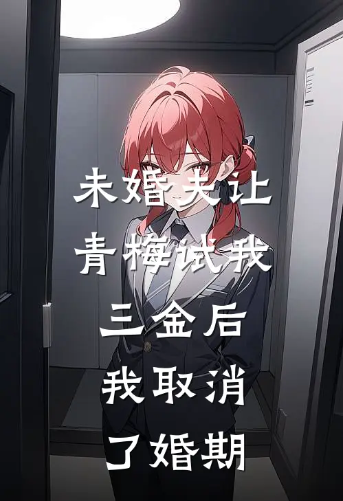 未婚夫让青梅试我三金后，我取消了婚期