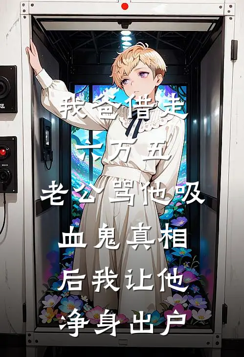 我爸借走六万五，老公骂他吸血鬼真相后我让他净身出户