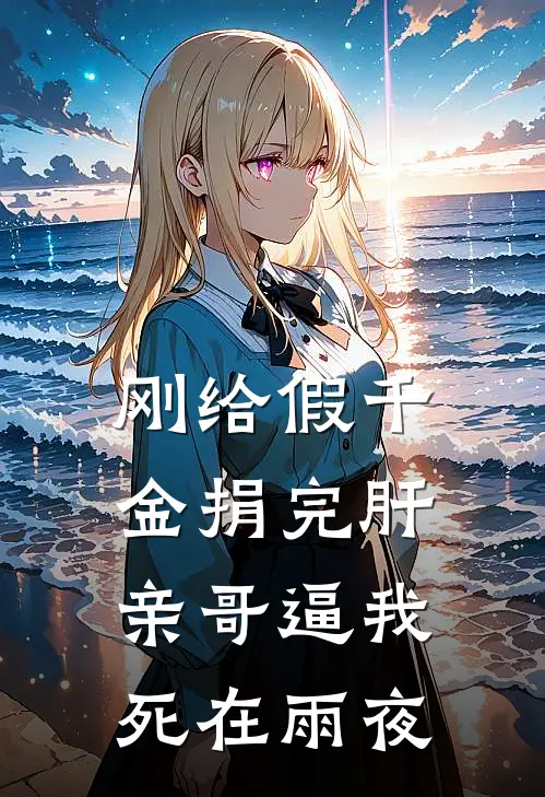 刚给假千金捐完肝，亲哥逼我死在雨夜