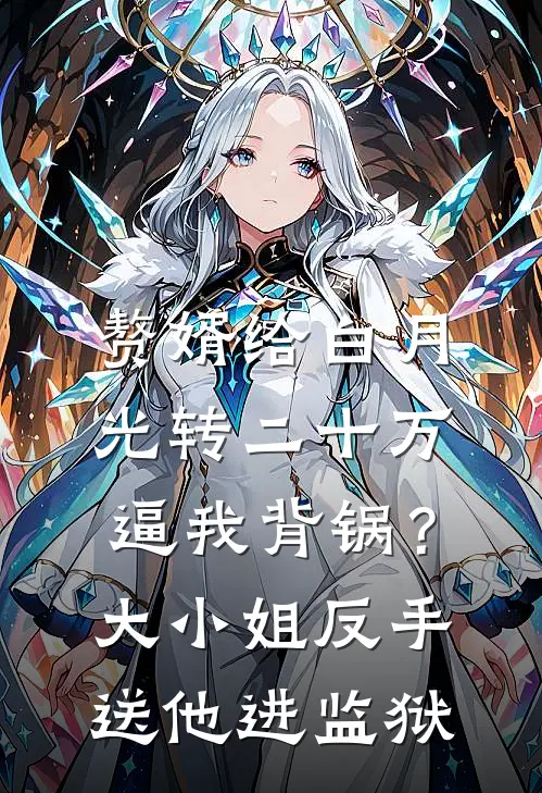 赘婿给白月光转二十万逼我背锅？大小姐反手送他进监狱