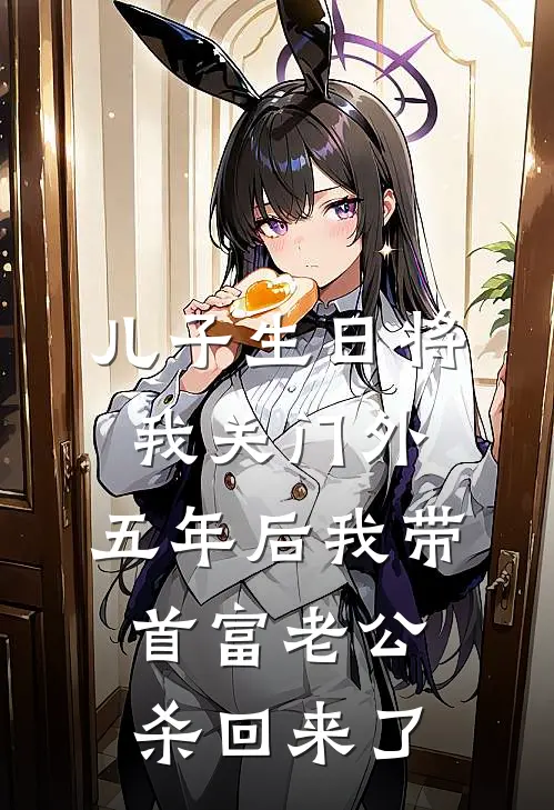 儿子生日将我关门外，五年后我带首富老公杀回来了