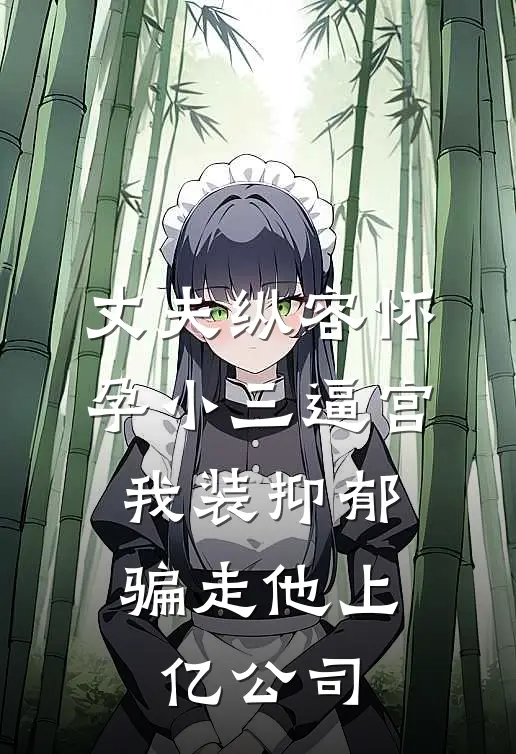 丈夫纵容怀孕小三逼宫，我装抑郁骗走他上亿公司