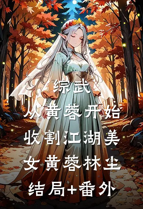 综武：从黄蓉开始，收割江湖美女黄蓉林尘结局+番外