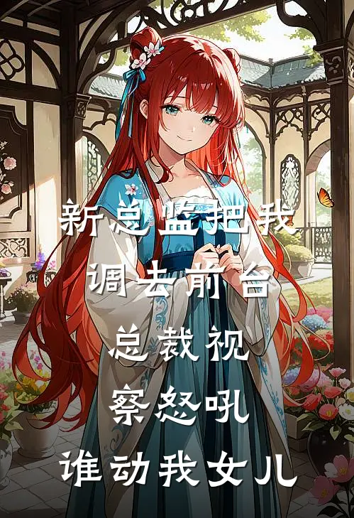 新总监把我调去前台，总裁视察怒吼：谁动我女儿