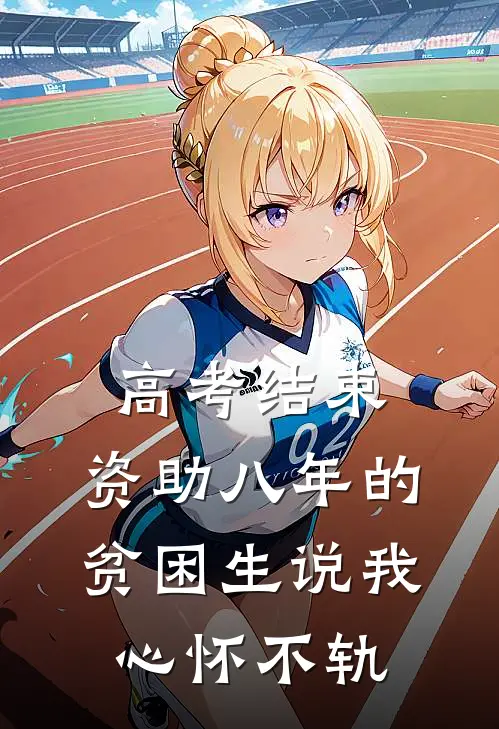 高考结束,资助八年的贫困生说我心怀不轨