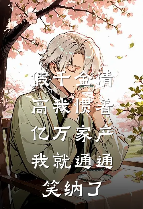 假千金清高我惯着，亿万家产我就通通笑纳了