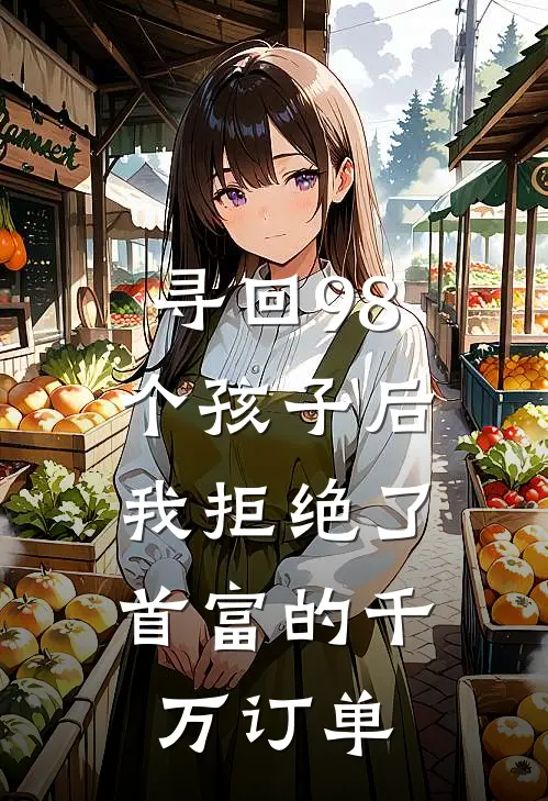 寻回98个孩子后，我拒绝了首富的千万订单