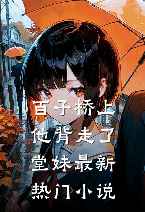 百子桥上，他背走了堂妹最新热门小说