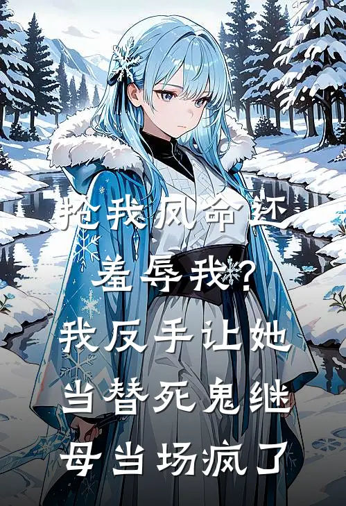 抢我凤命还羞辱我?我反手让她当替死鬼,继母当场疯了