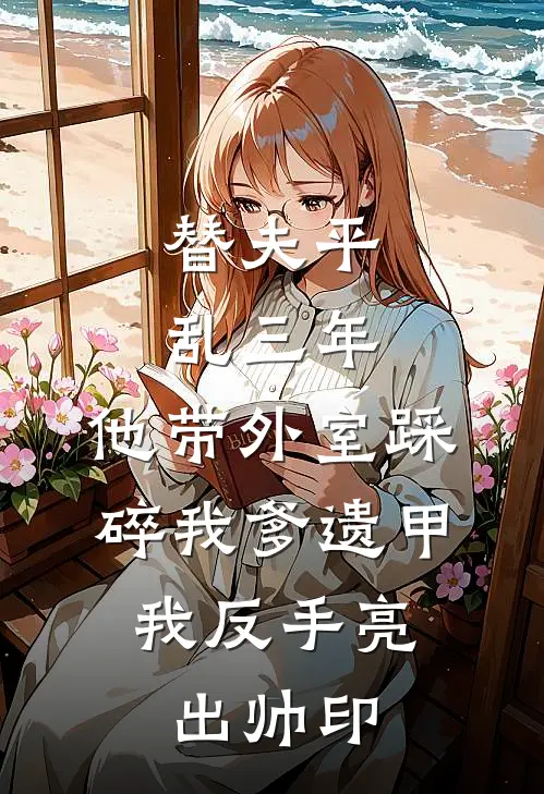 替夫平乱三年，他带外室踩碎我爹遗甲，我反手亮出帅印