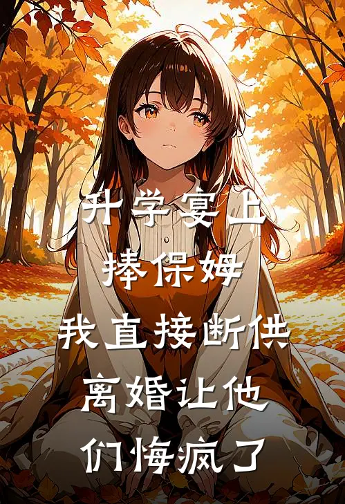 升学宴上捧保姆，我直接断供离婚让他们悔疯了