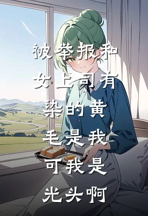 被举报和女上司有染的黄毛是我，可我是光头啊