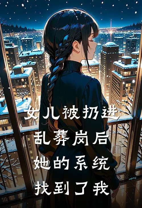 女儿被扔进乱葬岗后，她的系统找到了我