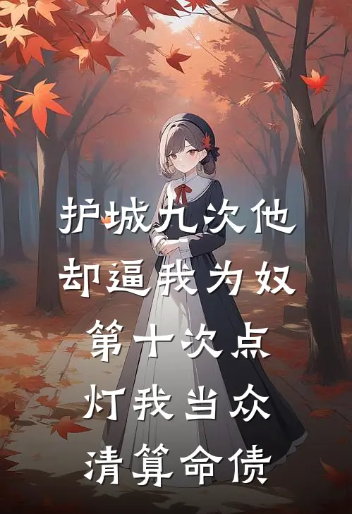 护城九次他却逼我为奴，第十次点灯我当众清算命债