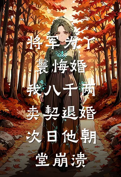 将军为丫鬟悔婚，我八千两卖契退婚，次日他朝堂崩溃