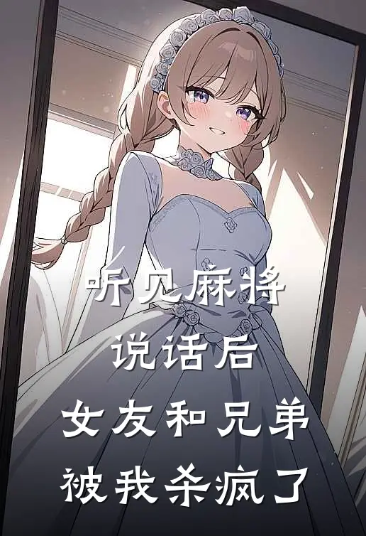 听见麻将说话后，女友和兄弟被我杀疯了