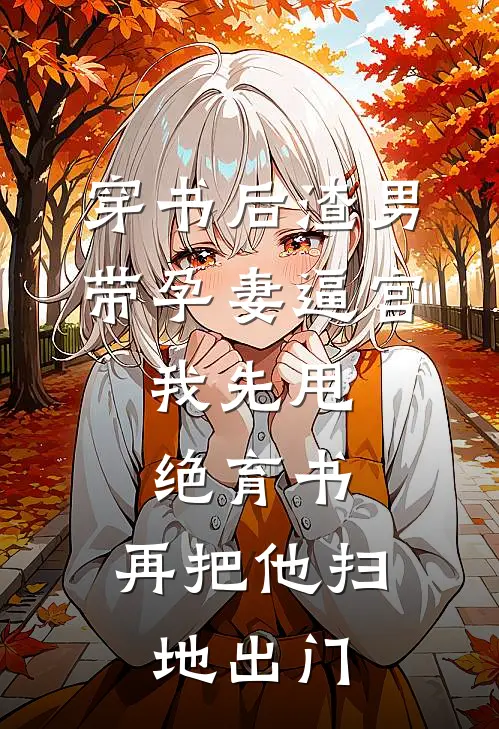 穿书后渣男带孕妻逼宫，我先甩绝育书，再把他扫地出门