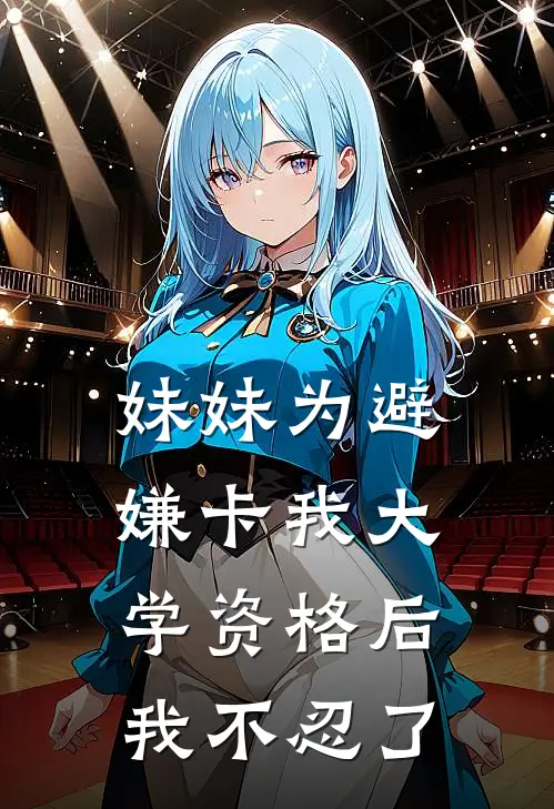妹妹为避嫌卡我大学资格后，我不忍了