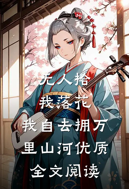 无人拾我落花，我自去拥万里山河优质全文阅读