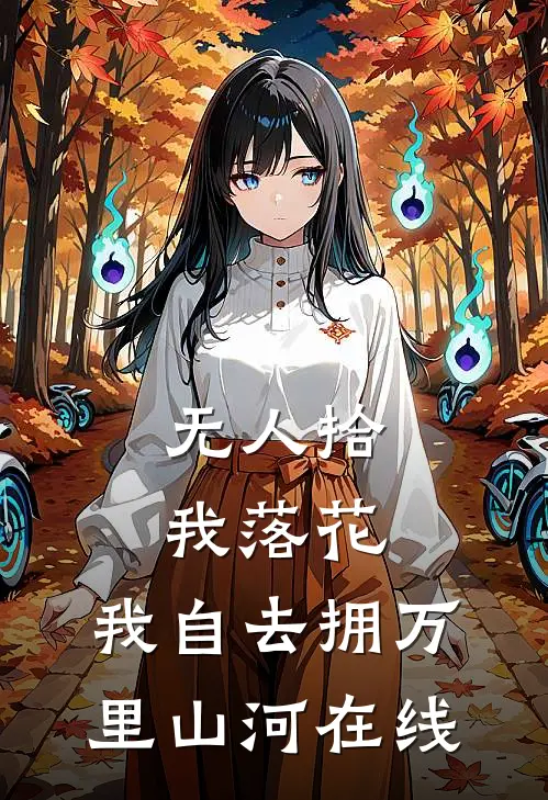 无人拾我落花，我自去拥万里山河在线