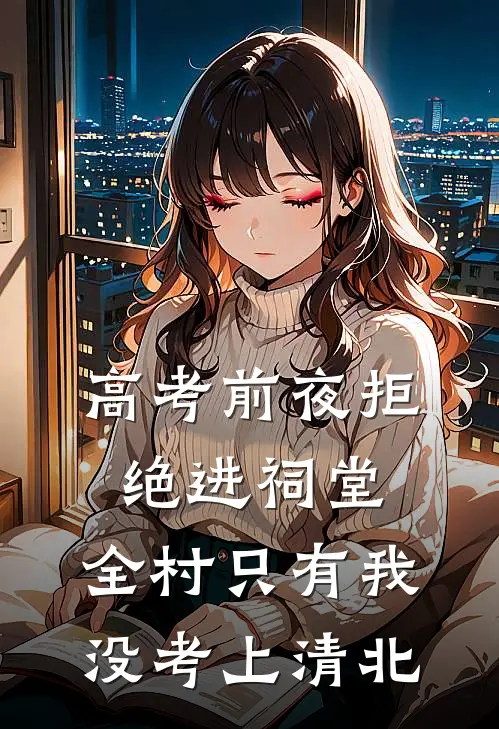 高考前夜拒绝进祠堂，全村只有我没考上清北