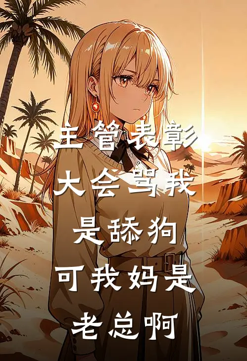 主管表彰大会骂我是舔狗，可我妈是老总啊