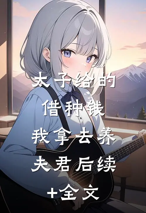 太子给的借种钱，我拿去养夫君后续+全文