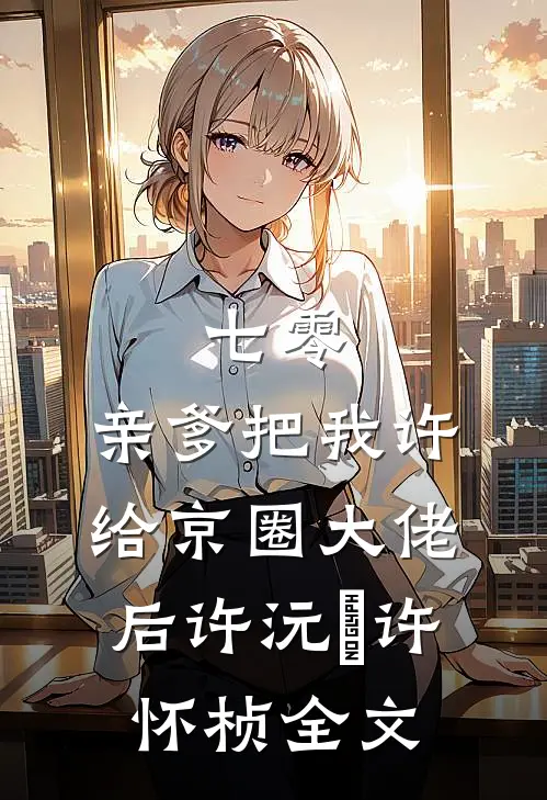 七零：亲爹把我许给京圈大佬后许沅媃许怀桢全文