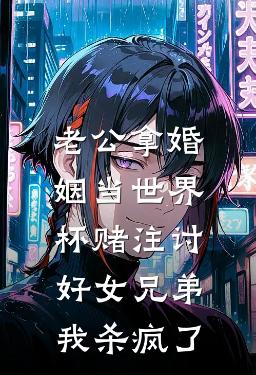 老公拿婚姻当世界杯赌注讨好女兄弟，我杀疯了