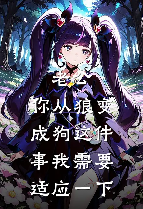 老公,你从狼变成狗这件事我需要适应一下